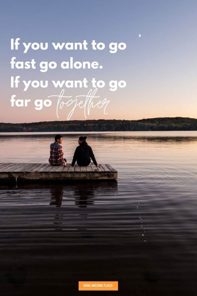 if you want to go fast go alone if you want to go far go together trip with friends quote