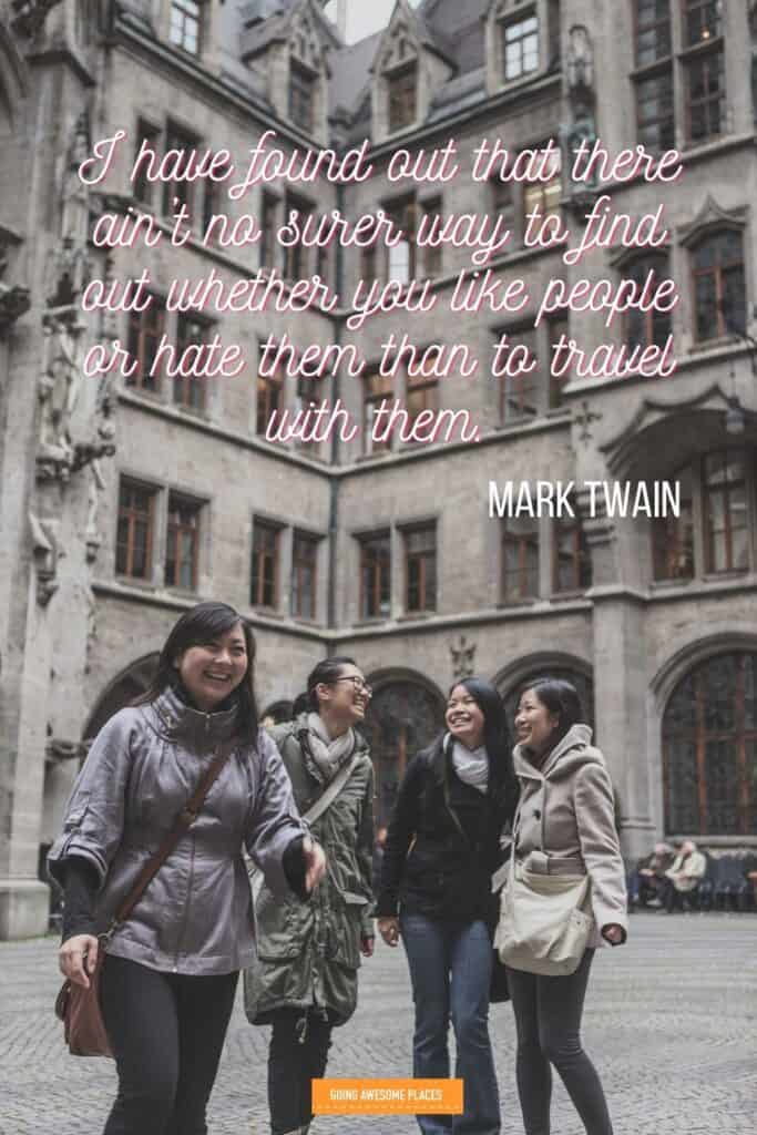 I have found out that there ain’t no surer way to find out whether you like people or hate them than to travel with them mark twain wanderlust trip with friends quote